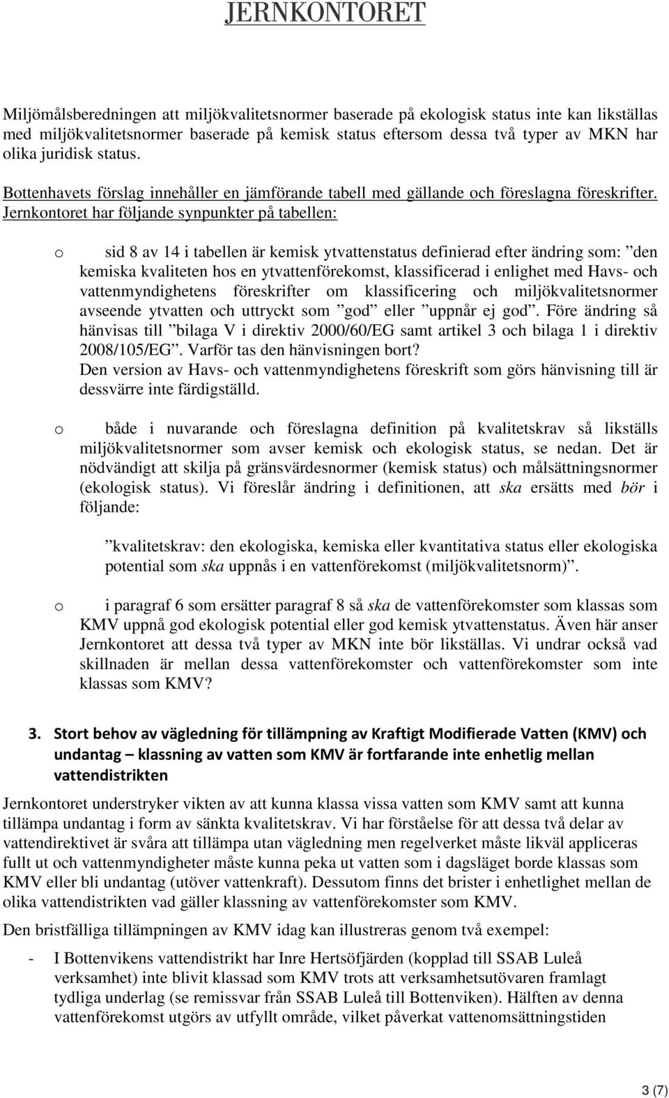 Jernkontoret har följande synpunkter på tabellen: o o sid 8 av 14 i tabellen är kemisk ytvattenstatus definierad efter ändring som: den kemiska kvaliteten hos en ytvattenförekomst, klassificerad i