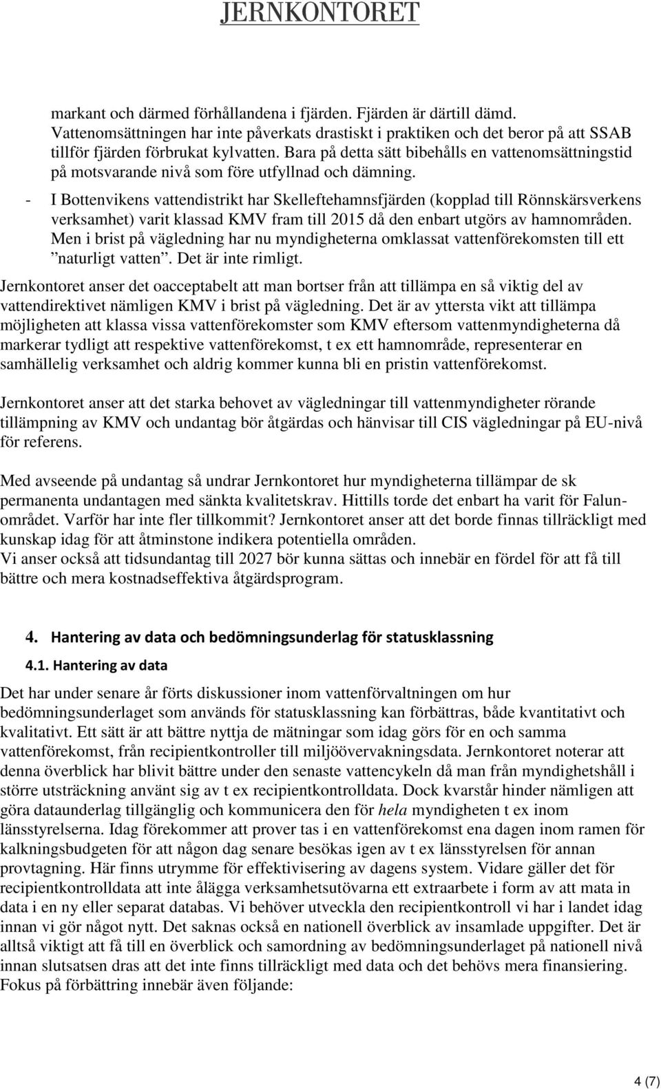 - I Bottenvikens vattendistrikt har Skelleftehamnsfjärden (kopplad till Rönnskärsverkens verksamhet) varit klassad KMV fram till 2015 då den enbart utgörs av hamnområden.