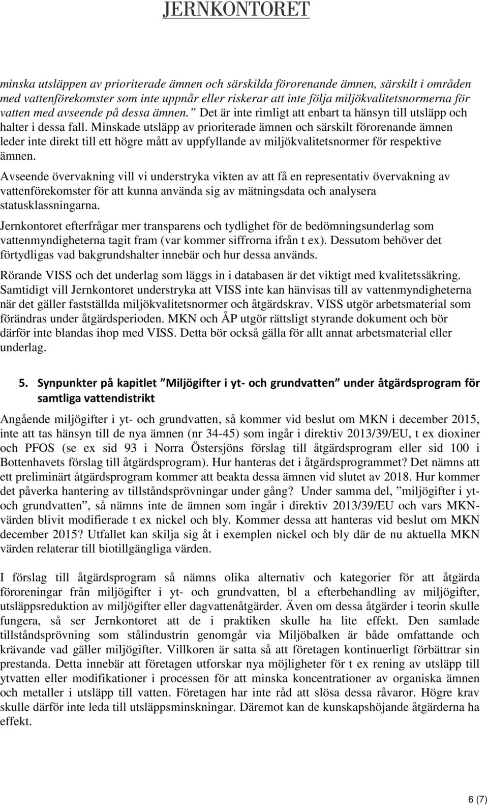 Minskade utsläpp av prioriterade ämnen och särskilt förorenande ämnen leder inte direkt till ett högre mått av uppfyllande av miljökvalitetsnormer för respektive ämnen.