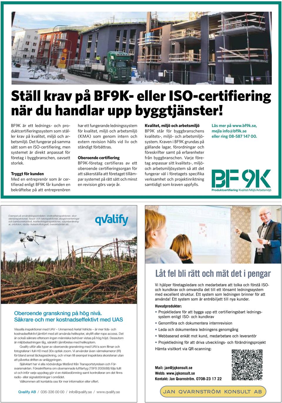 Tryggt för kunden Med en entreprenör som är certifierad enligt BF9K får kunden en bekräftelse på att entreprenören har ett fungerande ledningssystem för kvalitet, miljö och arbetsmiljö (KMA) som