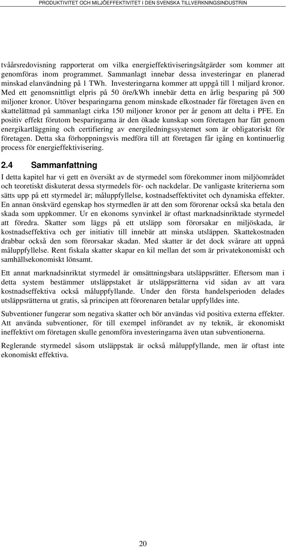 Uöver beparngarna genom mnkade elkonader får föreagen även en kaelänad på ammanlag crka 150 mljoner kronor per år genom a dela PFE.