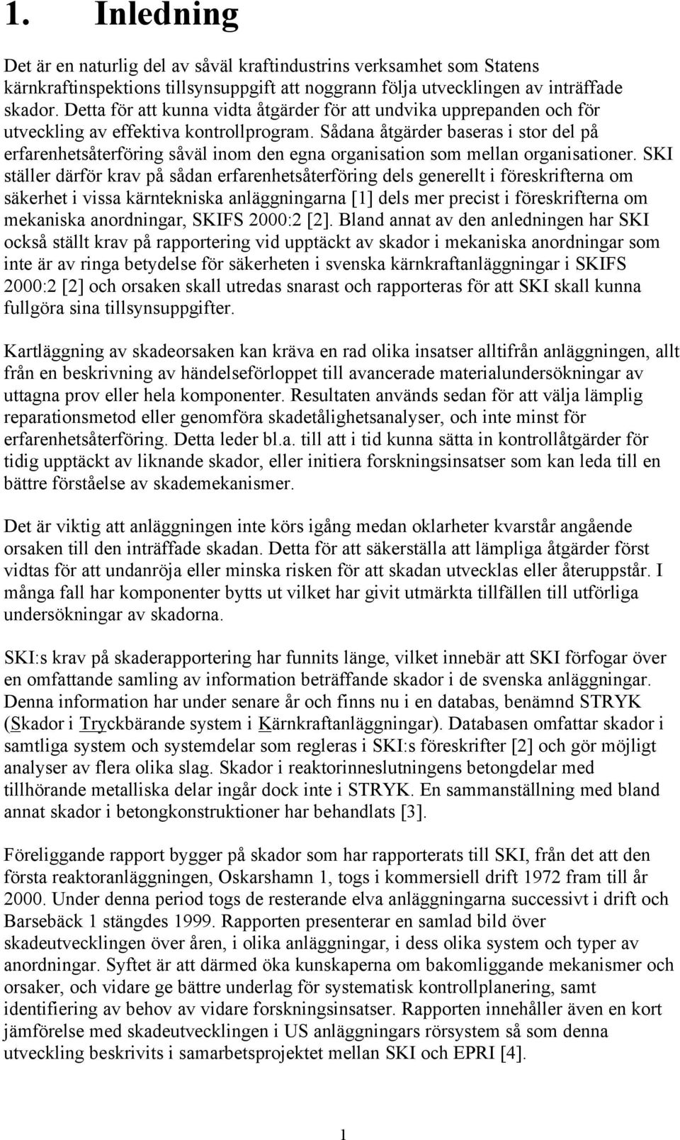 Sådana åtgärder baseras i stor del på erfarenhetsåterföring såväl inom den egna organisation som mellan organisationer.