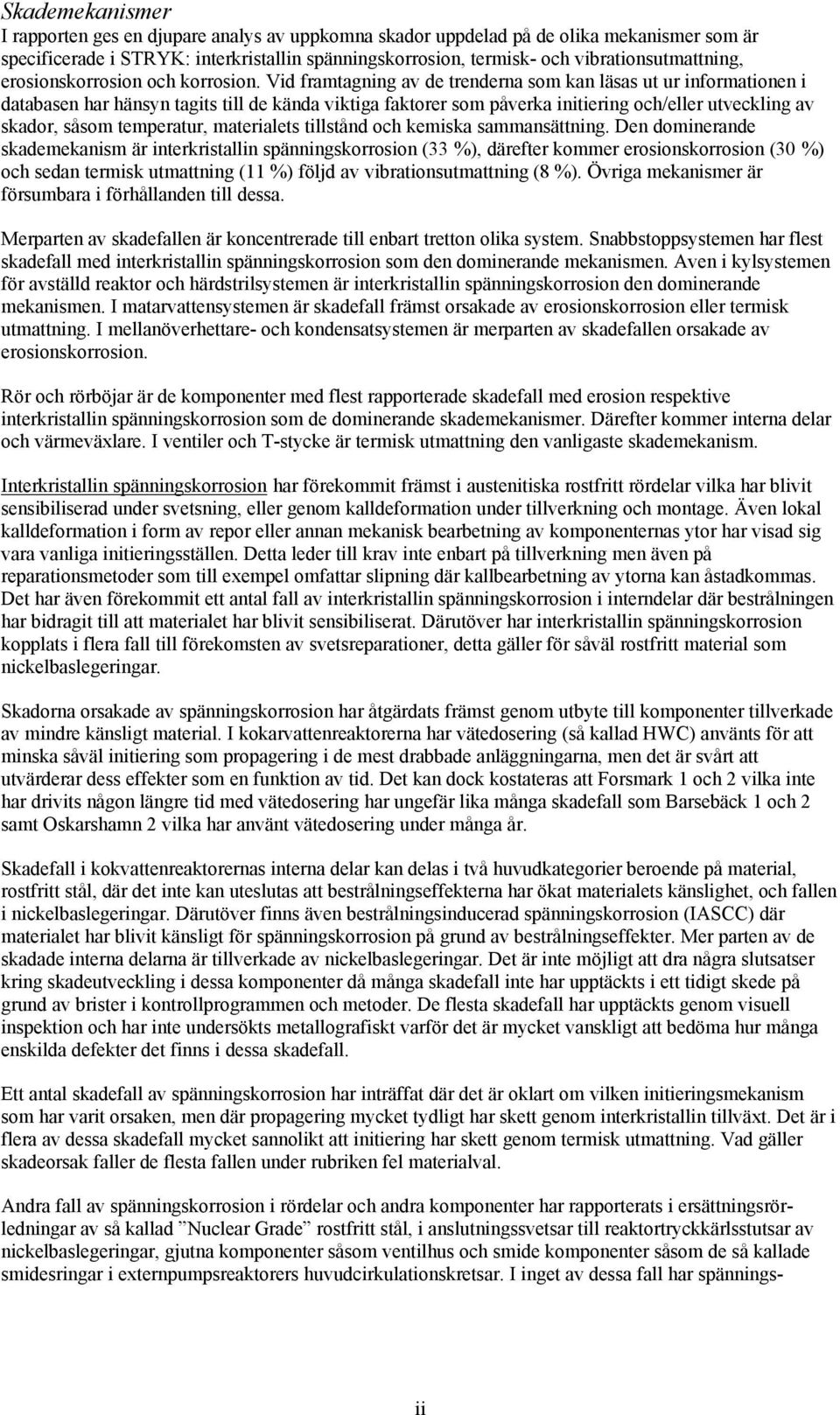 Vid framtagning av de trenderna som kan läsas ut ur informationen i databasen har hänsyn tagits till de kända viktiga faktorer som påverka initiering och/eller utveckling av skador, såsom temperatur,