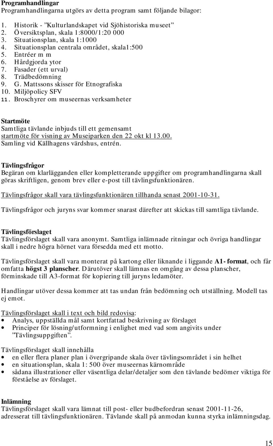 Miljöpolicy SFV 11. Broschyrer om museernas verksamheter Startmöte Samtliga tävlande inbjuds till ett gemensamt startmöte för visning av Museiparken den 22 okt kl 13.00.