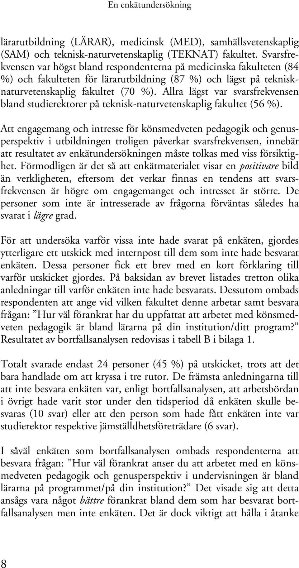 Allra lägst var svarsfrekvensen bland studierektorer på teknisk-naturvetenskaplig fakultet (56 %).