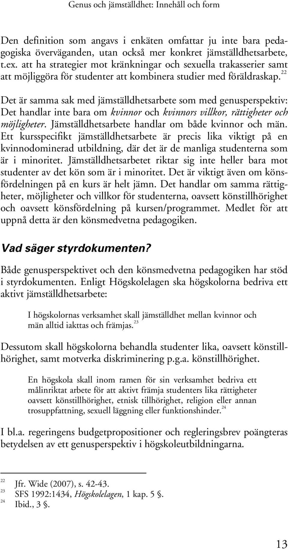 22 Det är samma sak med jämställdhetsarbete som med genusperspektiv: Det handlar inte bara om kvinnor och kvinnors villkor, rättigheter och möjligheter.