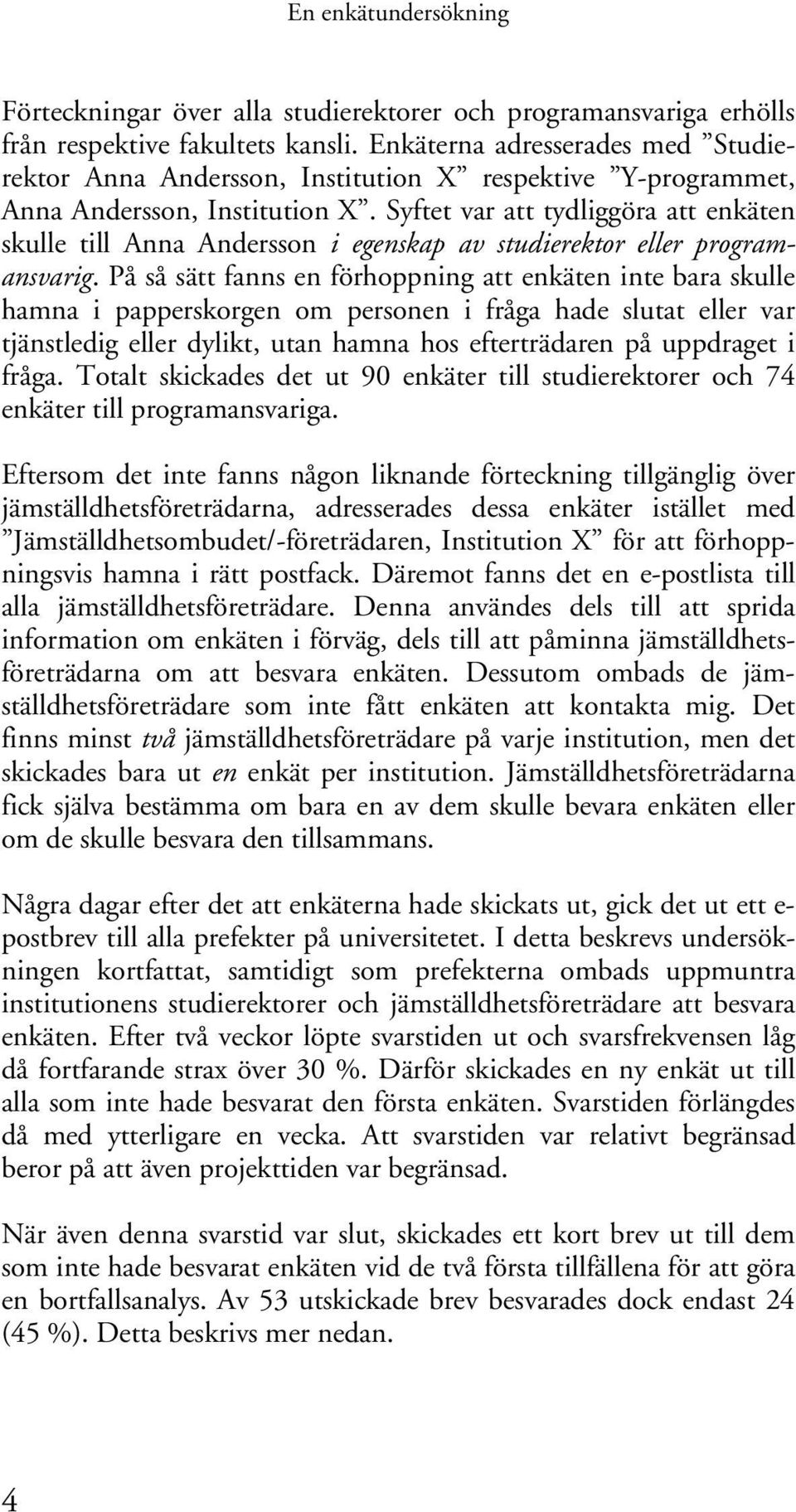 Syftet var att tydliggöra att enkäten skulle till Anna Andersson i egenskap av studierektor eller programansvarig.