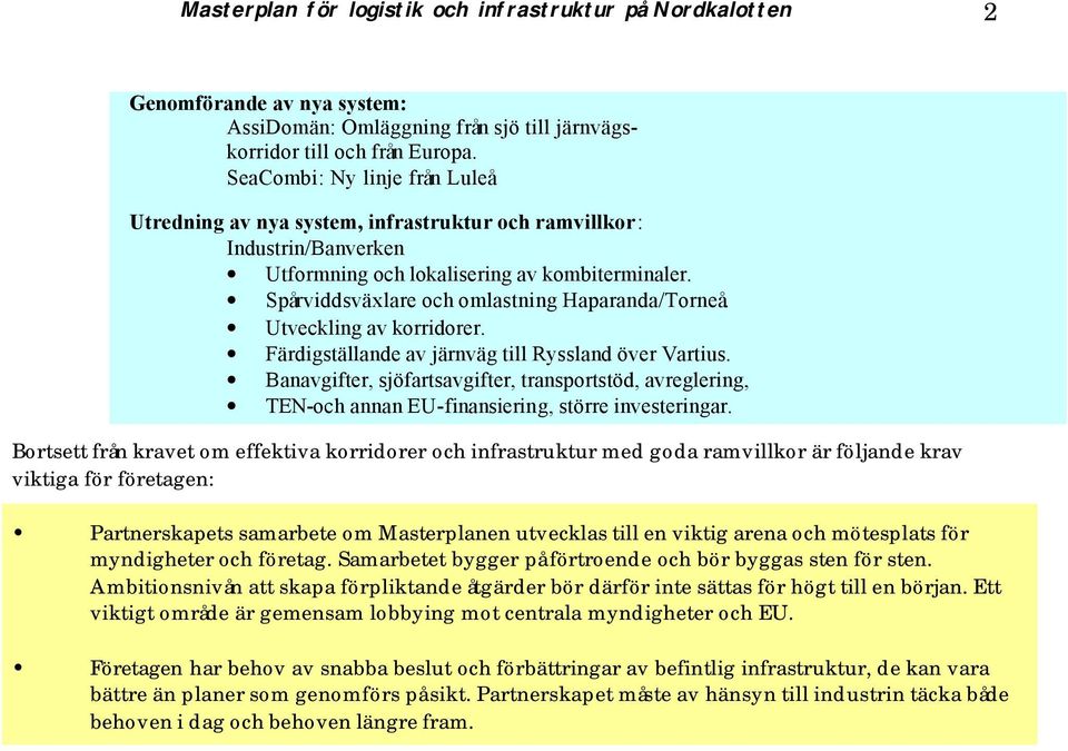 Spårviddsväxlare och omlastning Haparanda/Torneå. Utveckling av korridorer. Färdigställande av järnväg till Ryssland över Vartius.