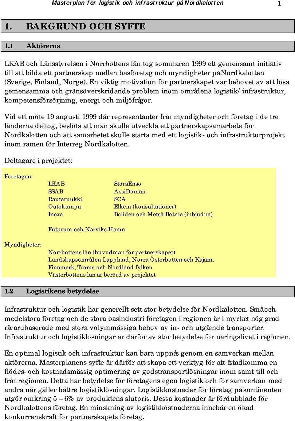 Norge). En viktig motivation för partnerskapet var behovet av att lösa gemensamma och gränsöverskridande problem inom områdena logistik/infrastruktur, kompetensförsörjning, energi och miljöfrågor.