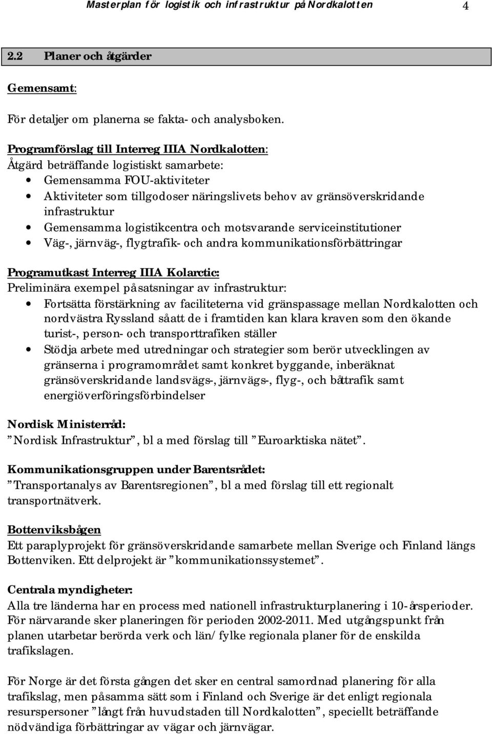 Gemensamma logistikcentra och motsvarande serviceinstitutioner Väg-, järnväg-, flygtrafik- och andra kommunikationsförbättringar Programutkast Interreg IIIA Kolarctic: Preliminära exempel på