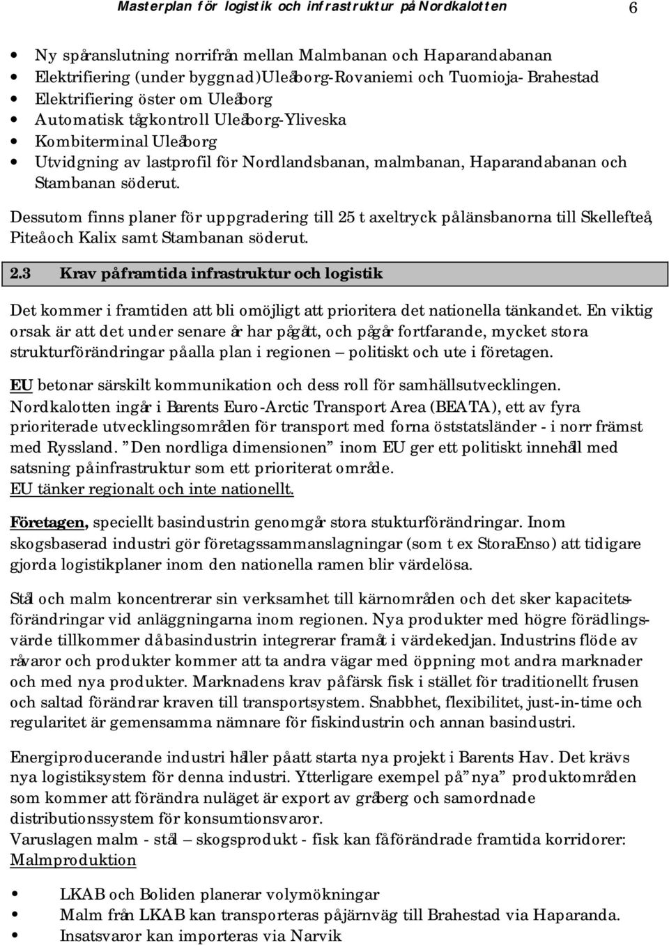 Dessutom finns planer för uppgradering till 25 t axeltryck på länsbanorna till Skellefteå, Piteå och Kalix samt Stambanan söderut. 2.3 Krav på framtida infrastruktur och logistik Det kommer i framtiden att bli omöjligt att prioritera det nationella tänkandet.