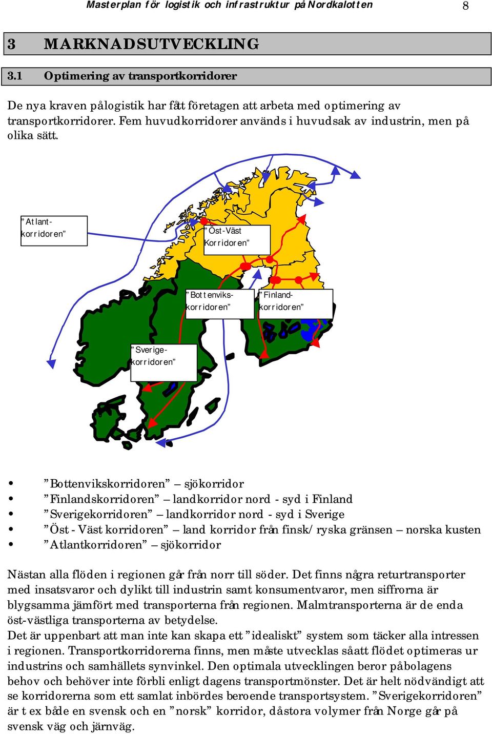 Atlantkorridoren Öst-Väst Korridoren Bottenvikskorridoren Finlandkorridoren Sverigekorridoren Bottenvikskorridoren sjökorridor Finlandskorridoren landkorridor nord - syd i Finland Sverigekorridoren