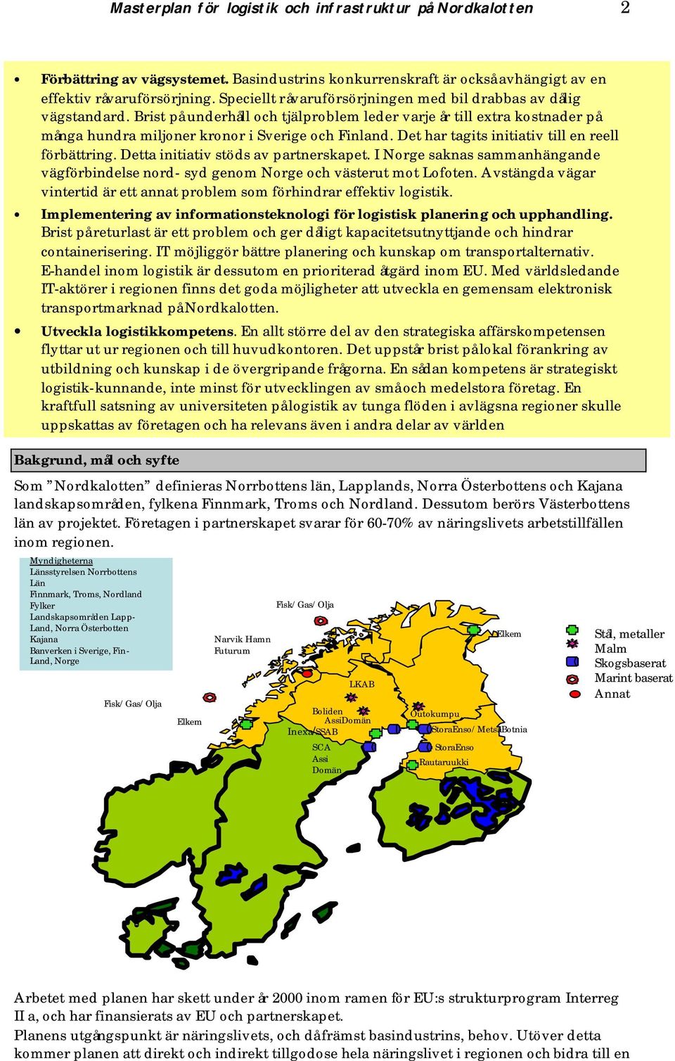 Detta initiativ stöds av partnerskapet. I Norge saknas sammanhängande vägförbindelse nord- syd genom Norge och västerut mot Lofoten.