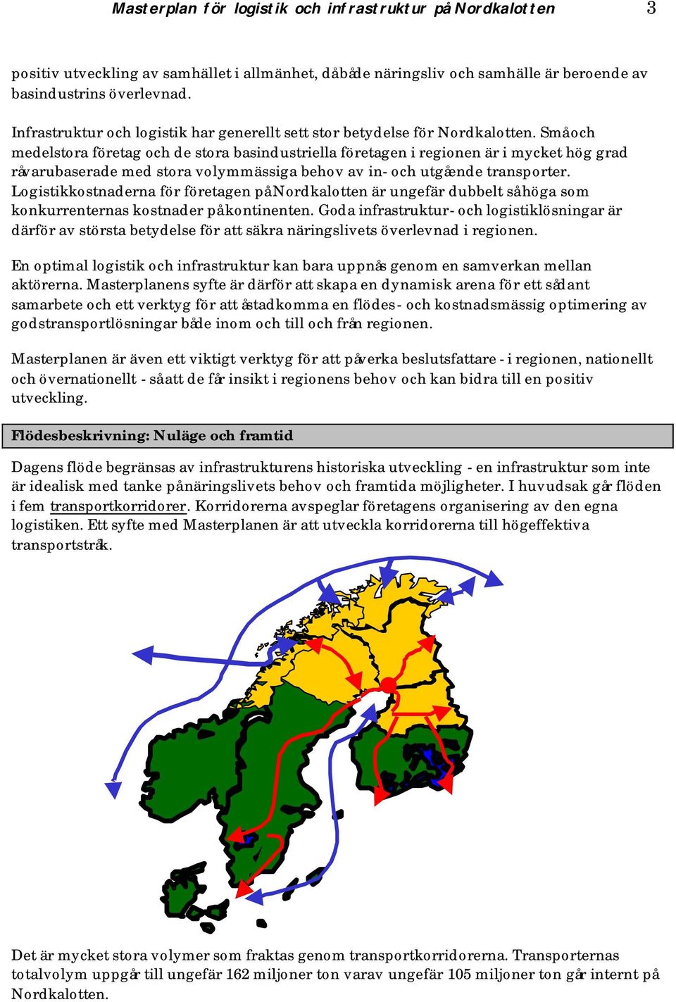 Logistikkostnaderna för företagen på Nordkalotten är ungefär dubbelt så höga som konkurrenternas kostnader på kontinenten.