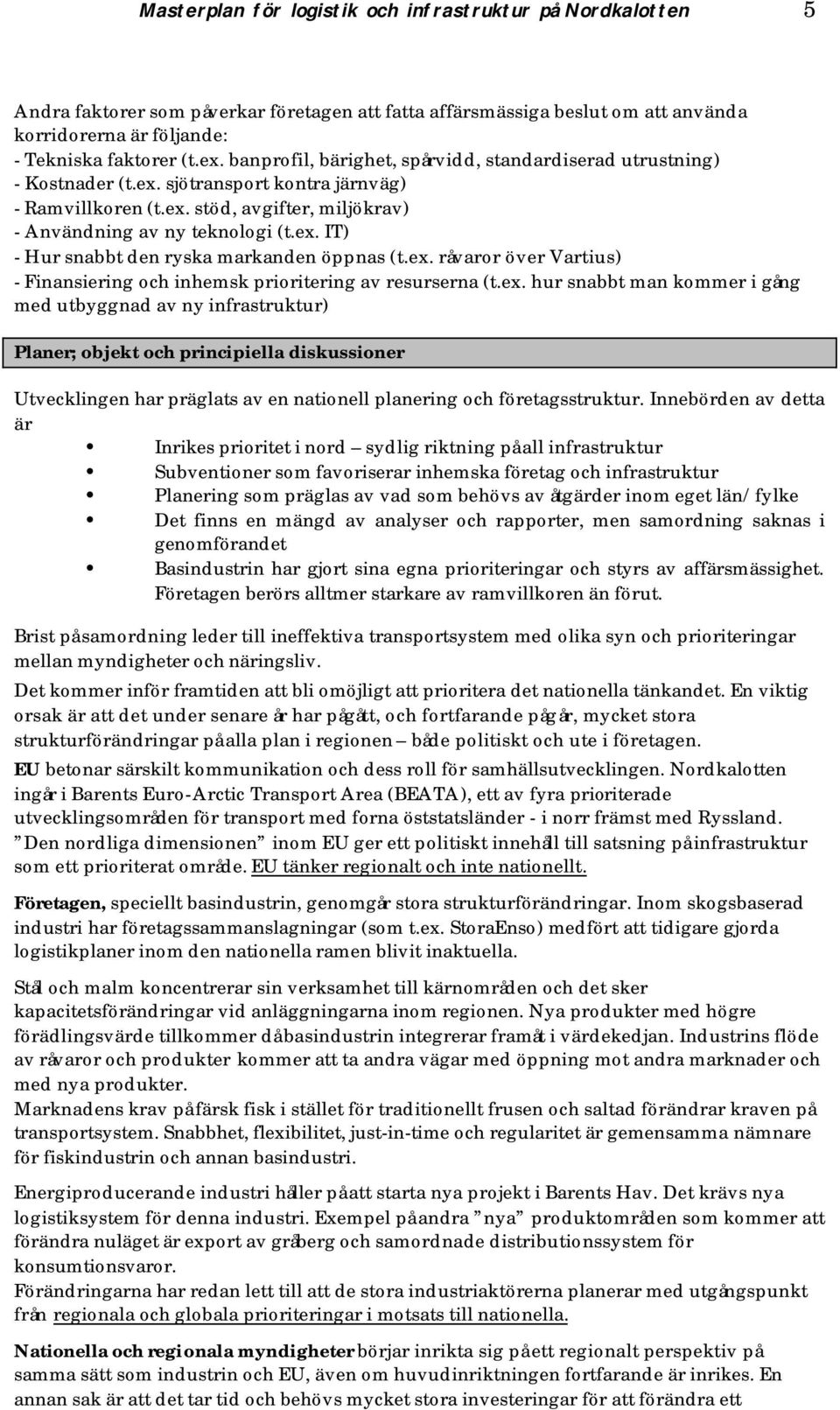 ex. råvaror över Vartius) - Finansiering och inhemsk prioritering av resurserna (t.ex. hur snabbt man kommer i gång med utbyggnad av ny infrastruktur) Planer; objekt och principiella diskussioner Utvecklingen har präglats av en nationell planering och företagsstruktur.