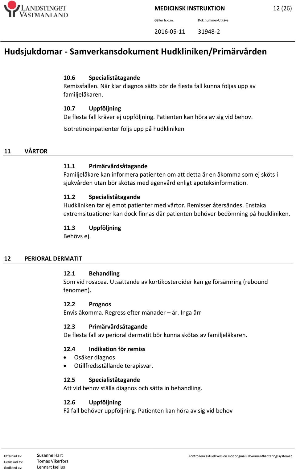 1 Primärvårdsåtagande Familjeläkare kan informera patienten om att detta är en åkomma som ej sköts i sjukvården utan bör skötas med egenvård enligt apoteksinformation. 11.