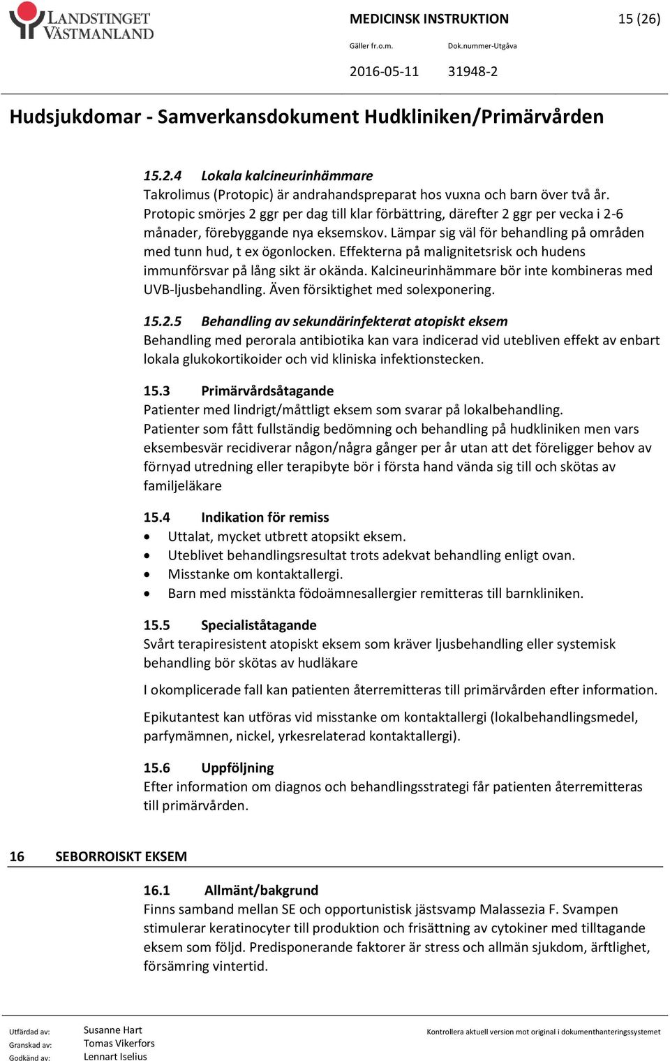 Effekterna på malignitetsrisk och hudens immunförsvar på lång sikt är okända. Kalcineurinhämmare bör inte kombineras med UVB-ljusbehandling. Även försiktighet med solexponering. 15.2.