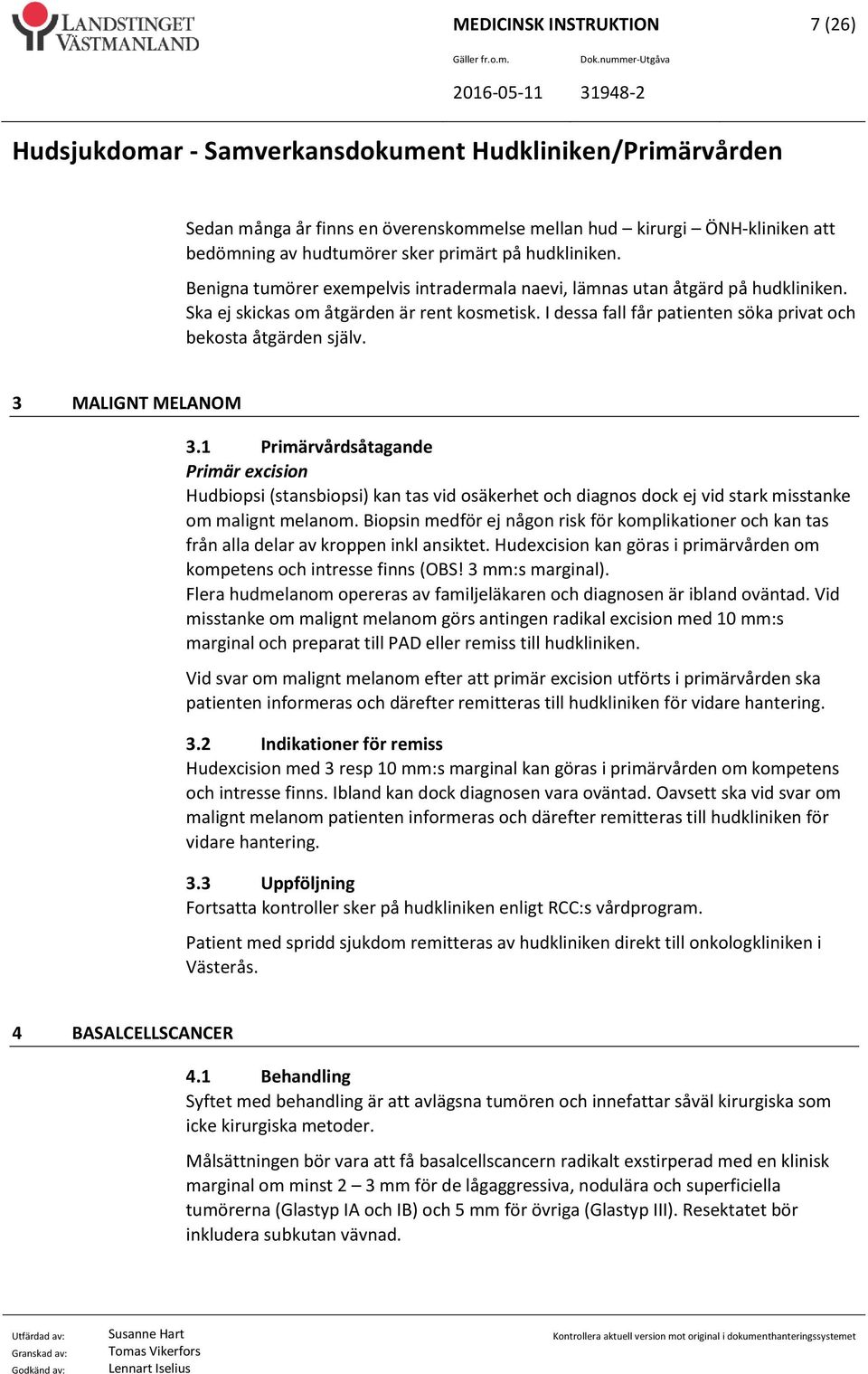 3 MALIGNT MELANOM 3.1 Primärvårdsåtagande Primär excision Hudbiopsi (stansbiopsi) kan tas vid osäkerhet och diagnos dock ej vid stark misstanke om malignt melanom.