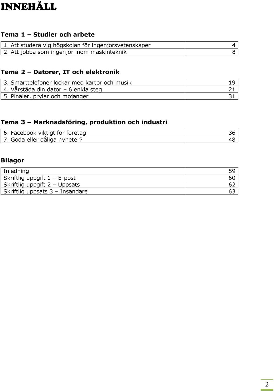 Vårstäda din dator 6 enkla steg 21 5. Pinaler, prylar och mojänger 31 Tema 3 Marknadsföring, produktion och industri 6.