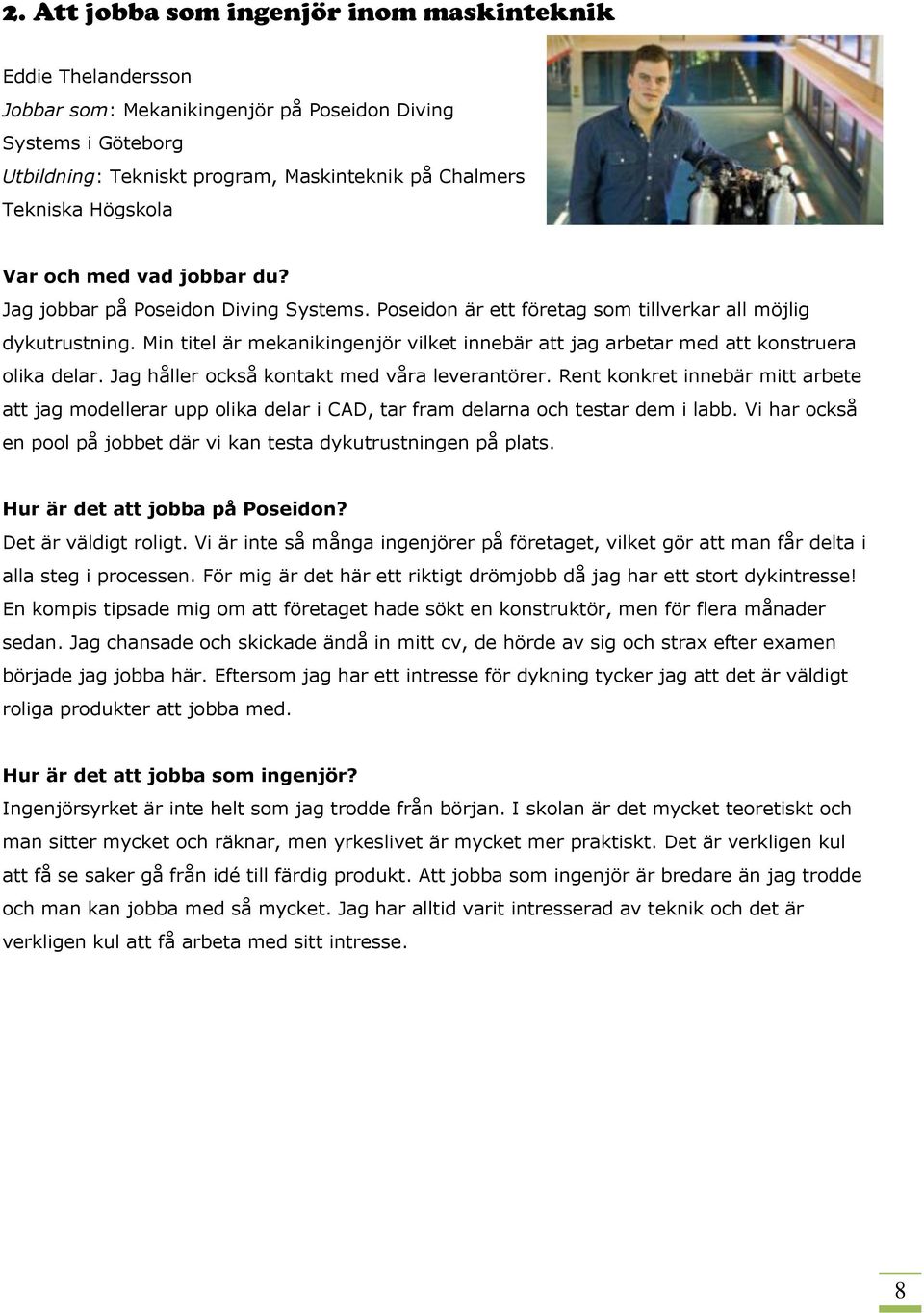 Min titel är mekanikingenjör vilket innebär att jag arbetar med att konstruera olika delar. Jag håller också kontakt med våra leverantörer.