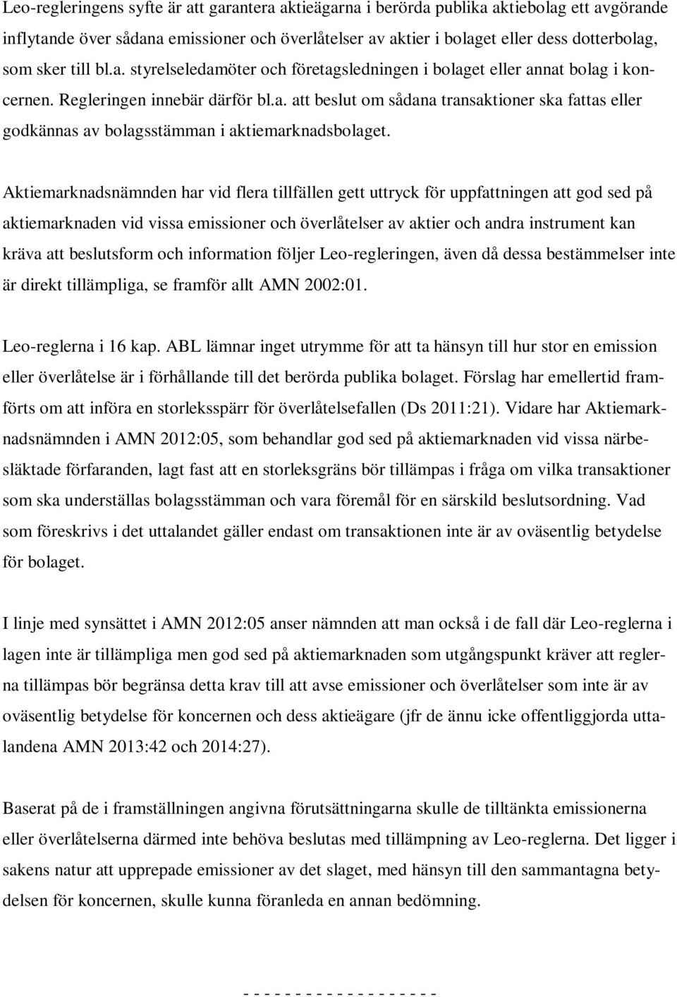 Aktiemarknadsnämnden har vid flera tillfällen gett uttryck för uppfattningen att god sed på aktiemarknaden vid vissa emissioner och överlåtelser av aktier och andra instrument kan kräva att