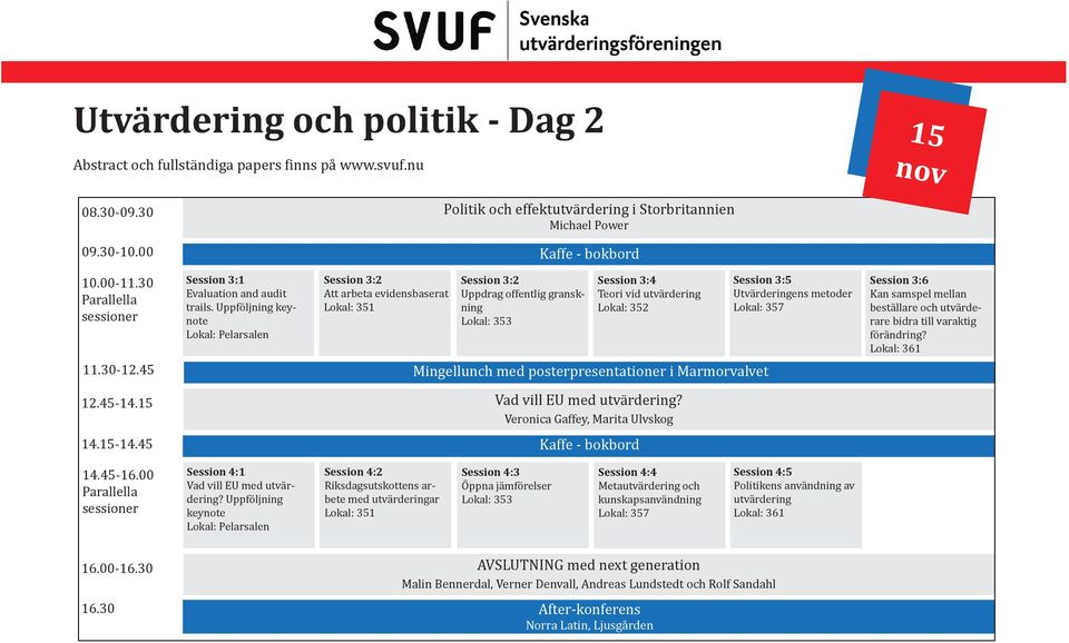 Uppföljning keynote Lokal: Pelarsalen Session 3:2 Att arbeta evidensbaserat Lokal: 351 Session 3:2 Uppdrag offentlig granskning Lokal: 353 Session 3:4 Teori vid utvärdering Lokal: 352 11.30-12.