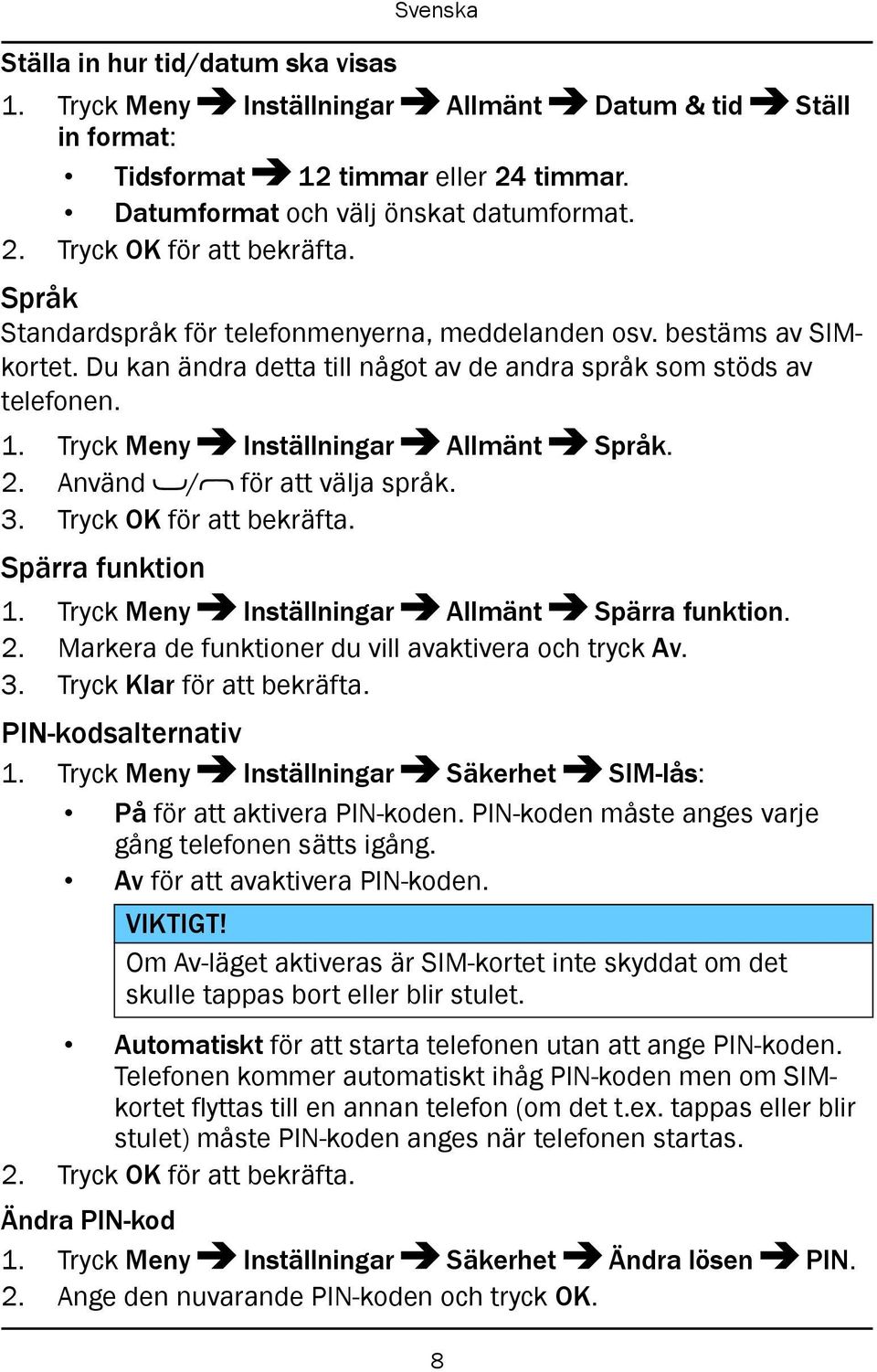 Använd / för att välja språk. 3. Tryck OK för att bekräfta. Spärra funktion 1. Tryck Meny Inställningar Allmänt Spärra funktion. 2. Markera de funktioner du vill avaktivera och tryck Av. 3. Tryck Klar för att bekräfta.