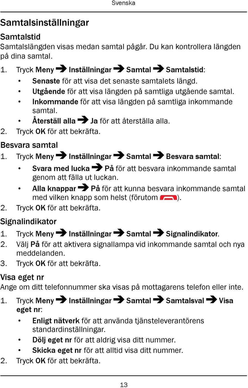 Inkommande för att visa längden på samtliga inkommande samtal. Återställ alla Ja för att återställa alla. 2. Tryck OK för att bekräfta. Besvara samtal 1.