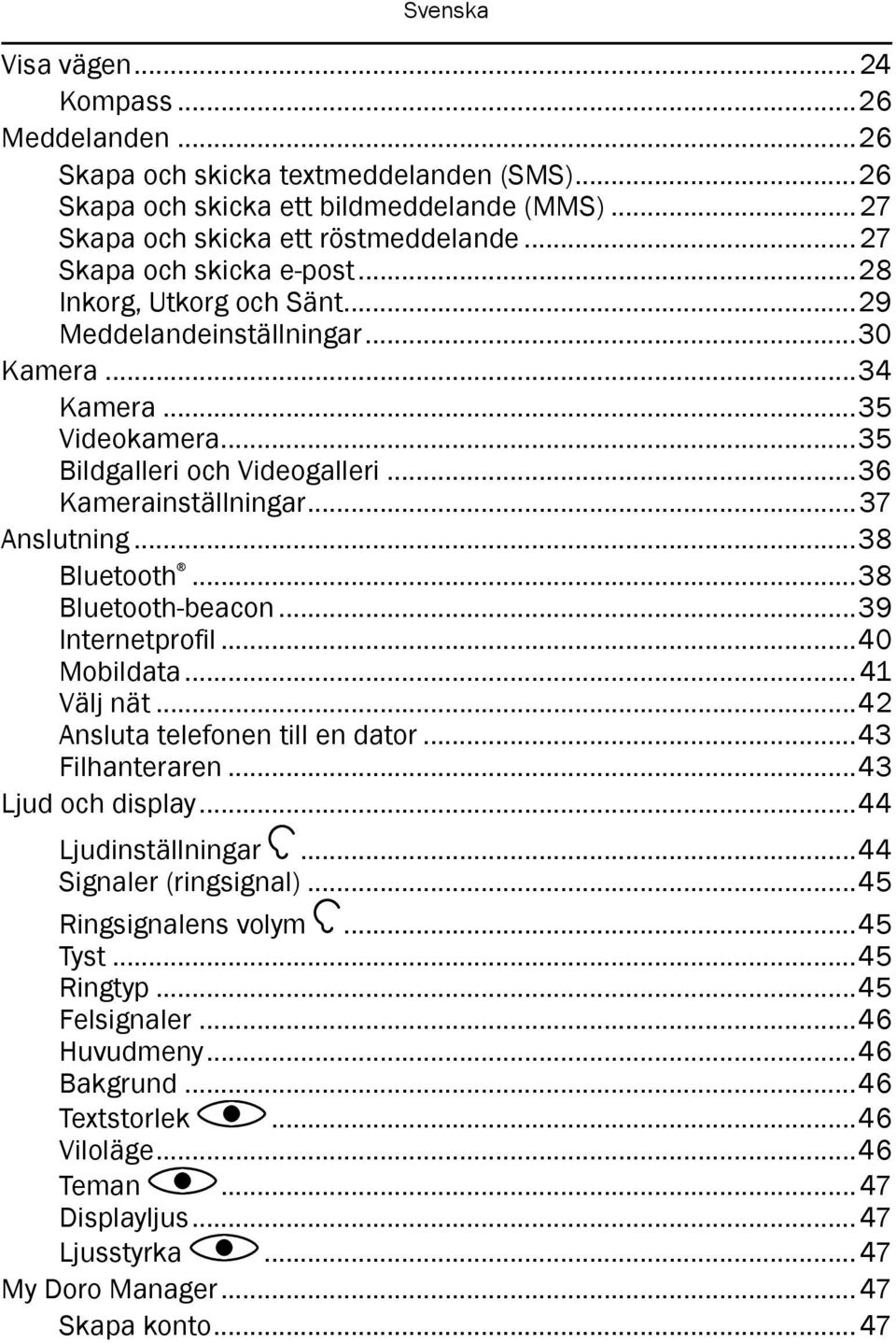 ..38 Bluetooth-beacon...39 Internetprofil...40 Mobildata... 41 Välj nät...42 Ansluta telefonen till en dator...43 Filhanteraren...43 Ljud och display...44 Ljudinställningar...44 Signaler (ringsignal).