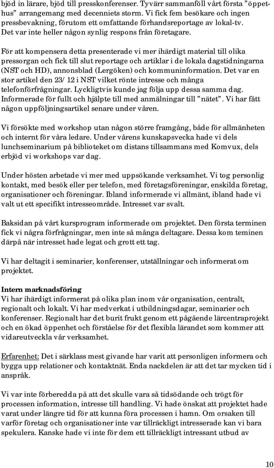 För att kompensera detta presenterade vi mer ihärdigt material till olika pressorgan och fick till slut reportage och artiklar i de lokala dagstidningarna (NST och HD), annonsblad (Lergöken) och