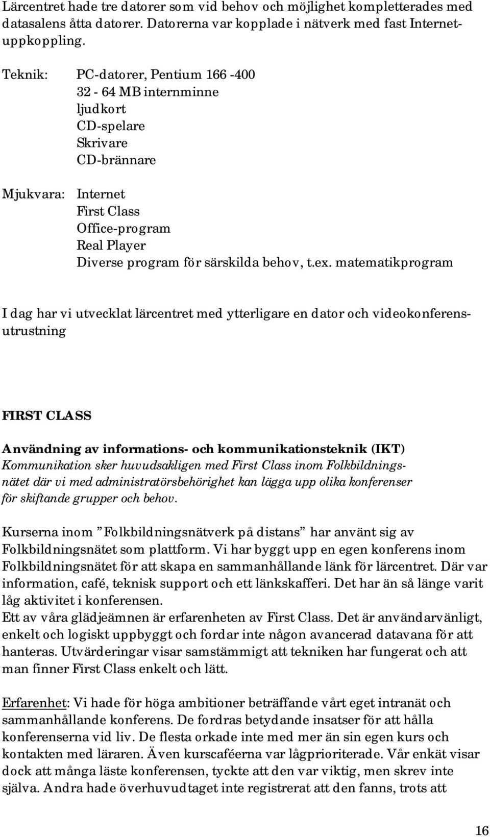 matematikprogram I dag har vi utvecklat lärcentret med ytterligare en dator och videokonferensutrustning FIRST CLASS Användning av informations- och kommunikationsteknik (IKT) Kommunikation sker