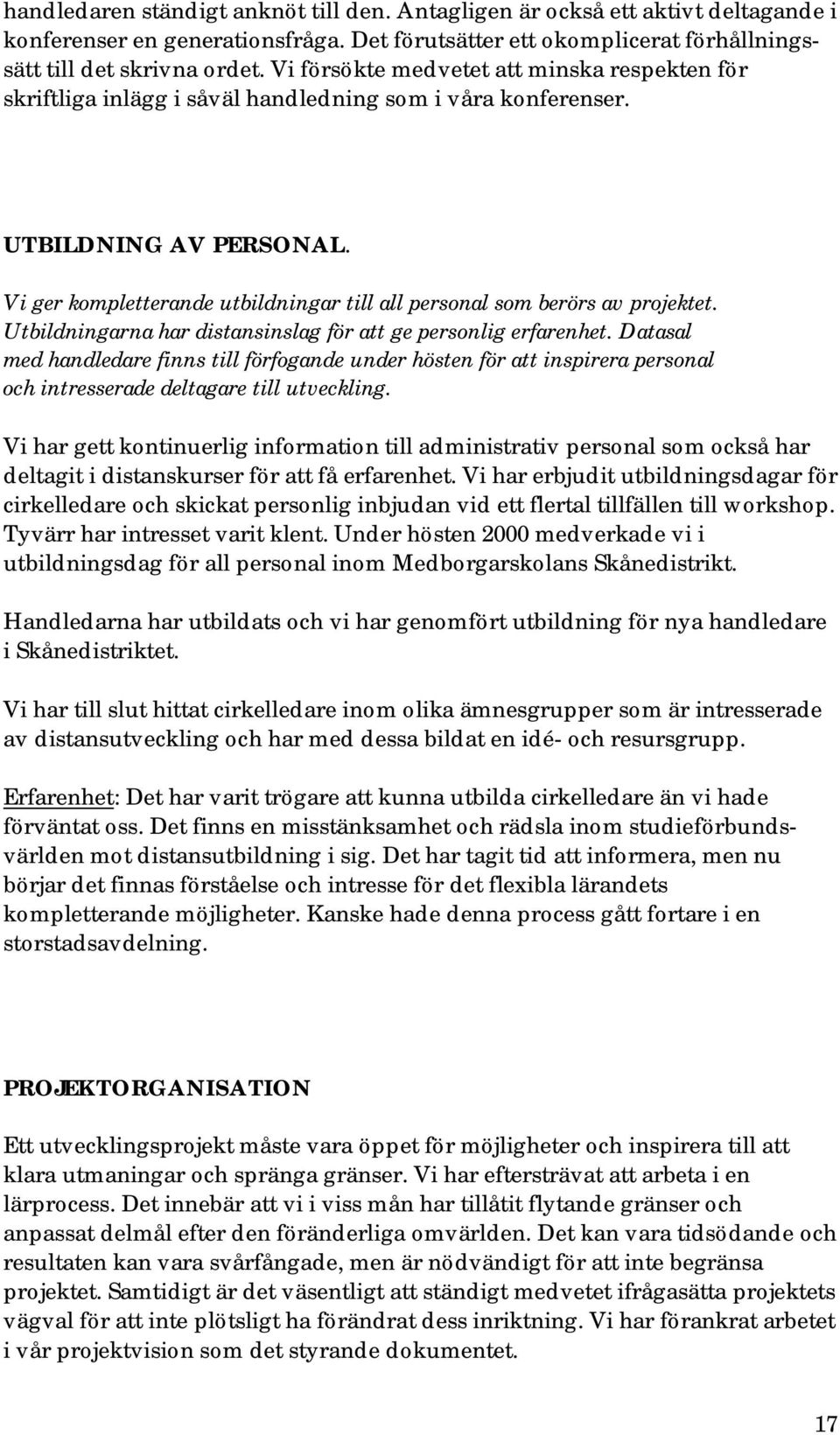 Vi ger kompletterande utbildningar till all personal som berörs av projektet. Utbildningarna har distansinslag för att ge personlig erfarenhet.