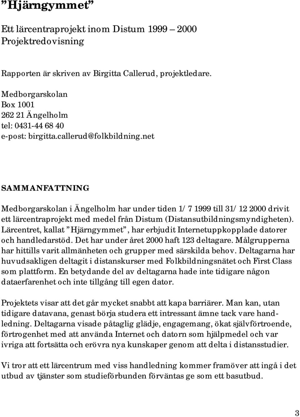 net SAMMANFATTNING Medborgarskolan i Ängelholm har under tiden 1/7 1999 till 31/12 2000 drivit ett lärcentraprojekt med medel från Distum (Distansutbildningsmyndigheten).