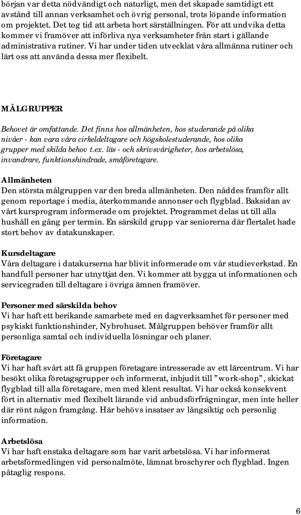 Vi har under tiden utvecklat våra allmänna rutiner och lärt oss att använda dessa mer flexibelt. MÅLGRUPPER Behovet är omfattande.