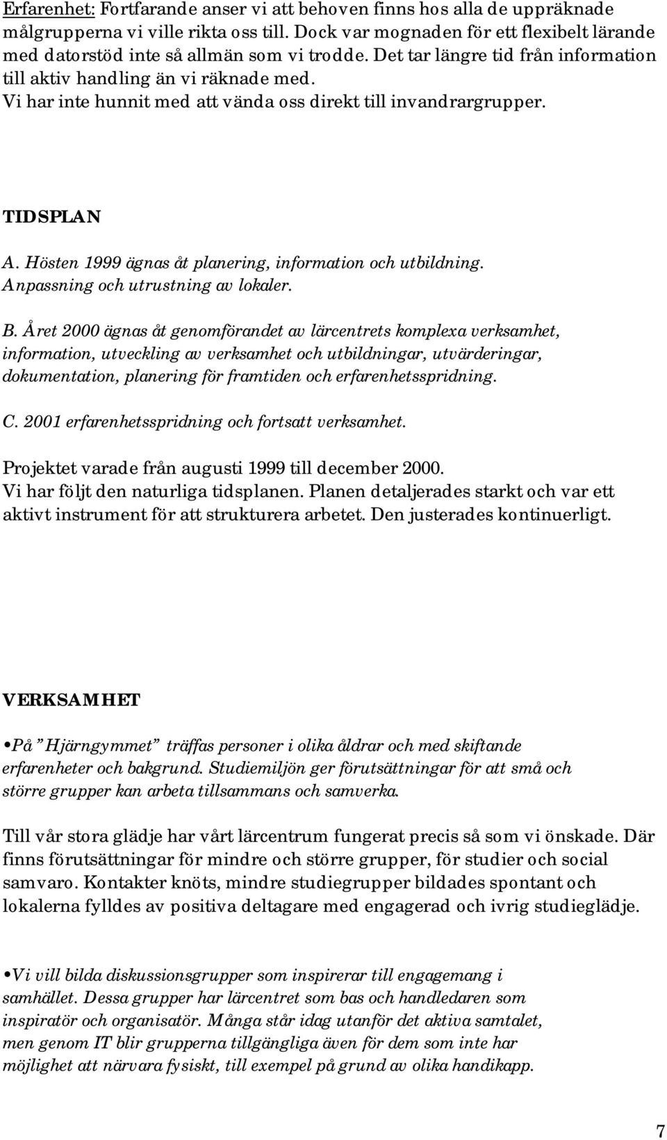 Hösten 1999 ägnas åt planering, information och utbildning. Anpassning och utrustning av lokaler. B.