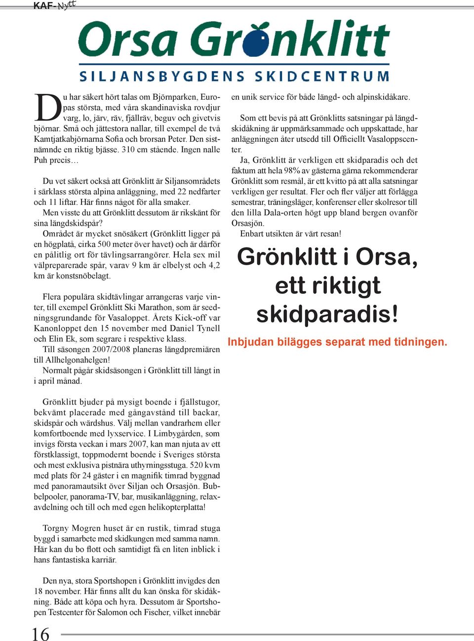 Ingen nalle Puh precis Du vet säkert också att Grönklitt är Siljansområdets i särklass största alpina anläggning, med 22 nedfarter och 11 liftar. Här finns något för alla smaker.