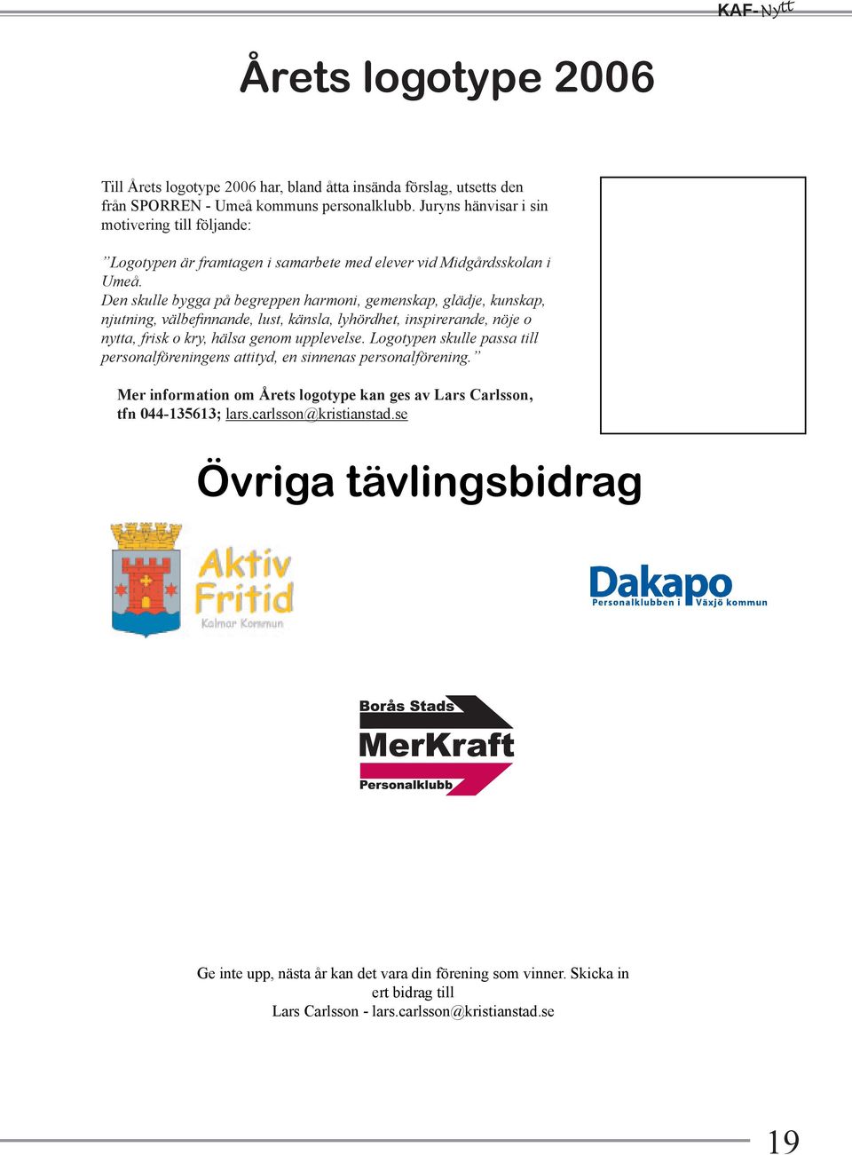 Den skulle bygga på begreppen harmoni, gemenskap, glädje, kunskap, njutning, välbefinnande, lust, känsla, lyhördhet, inspirerande, nöje o nytta, frisk o kry, hälsa genom upplevelse.