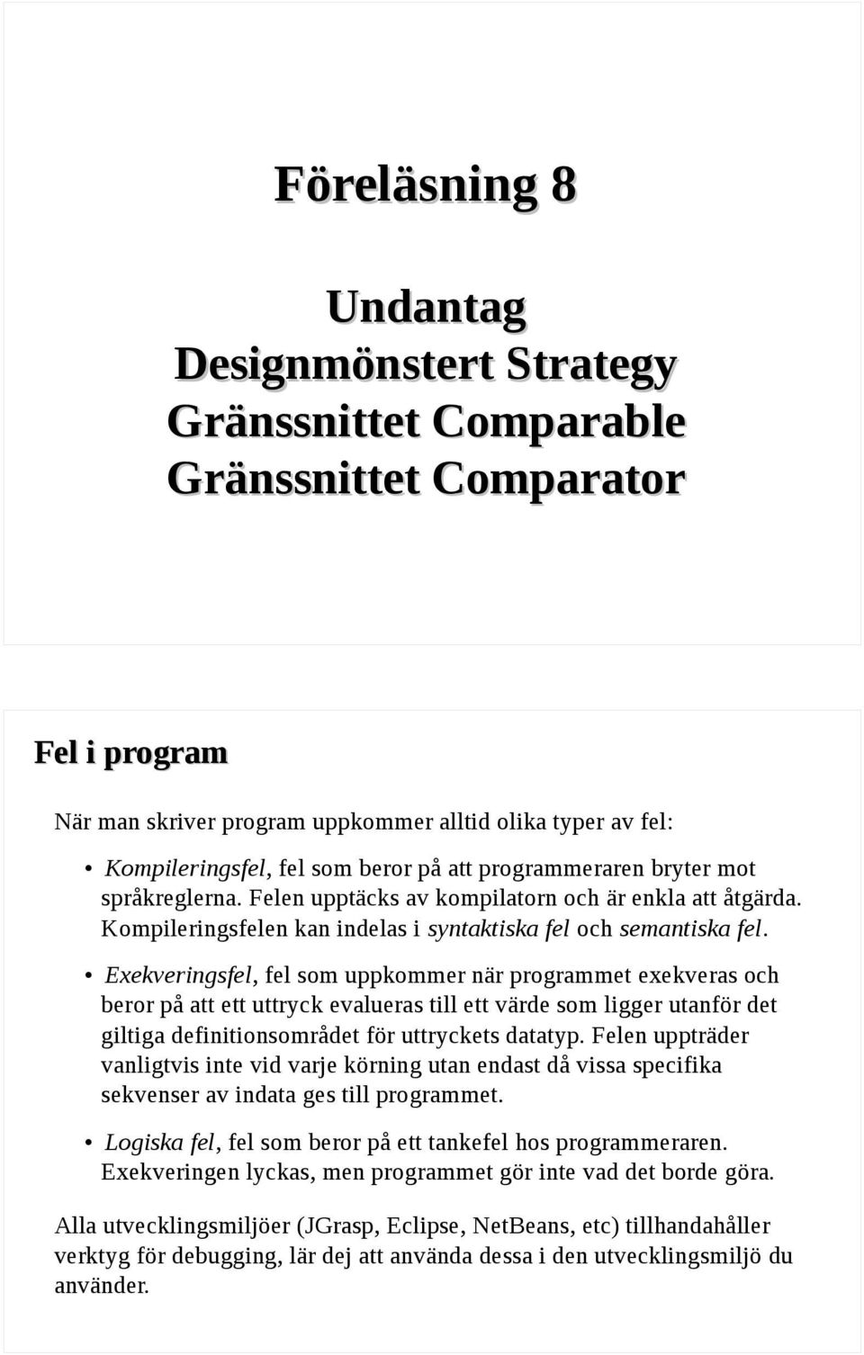 Exekveringsfel, fel som uppkommer när programmet exekveras och beror på att ett uttryck evalueras till ett värde som ligger utanför det giltiga definitionsområdet för uttryckets datatyp.