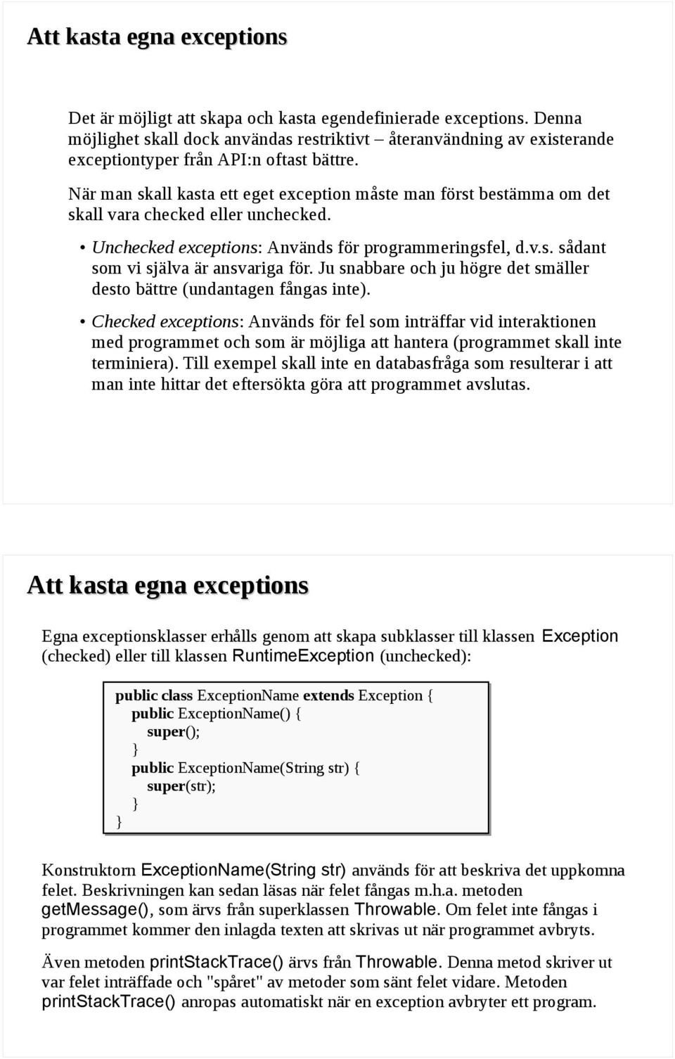 När man skall kasta ett eget exception måste man först bestämma om det skall vara checked eller unchecked. Unchecked exceptions: Används för programmeringsfel, d.v.s. sådant som vi själva är ansvariga för.