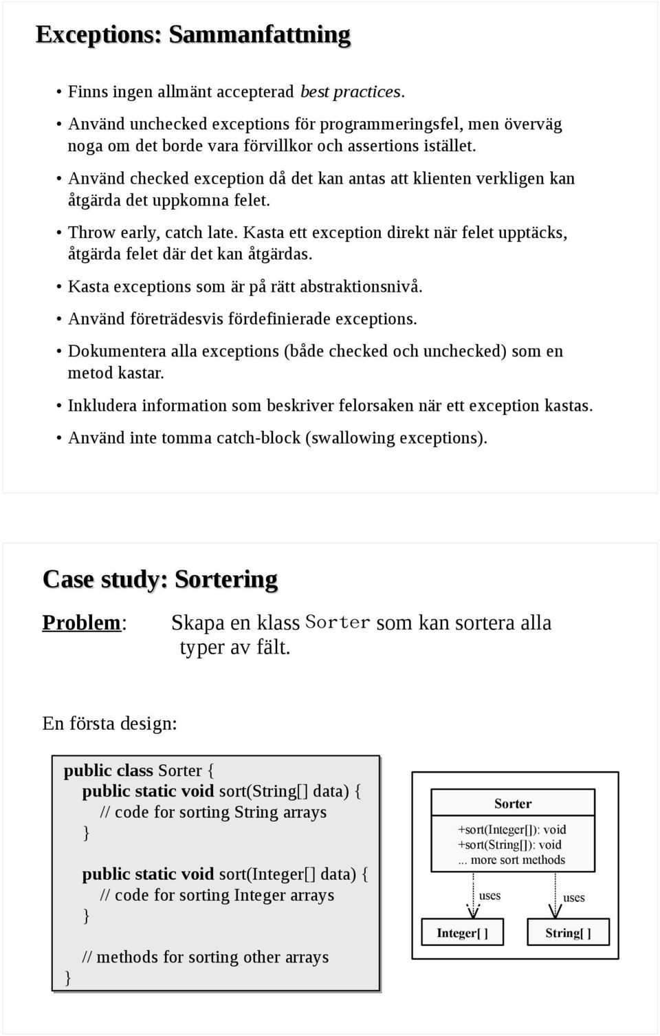 Kasta ett exception direkt när felet upptäcks, åtgärda felet där det kan åtgärdas. Kasta exceptions som är på rätt abstraktionsnivå. Använd företrädesvis fördefinierade exceptions.