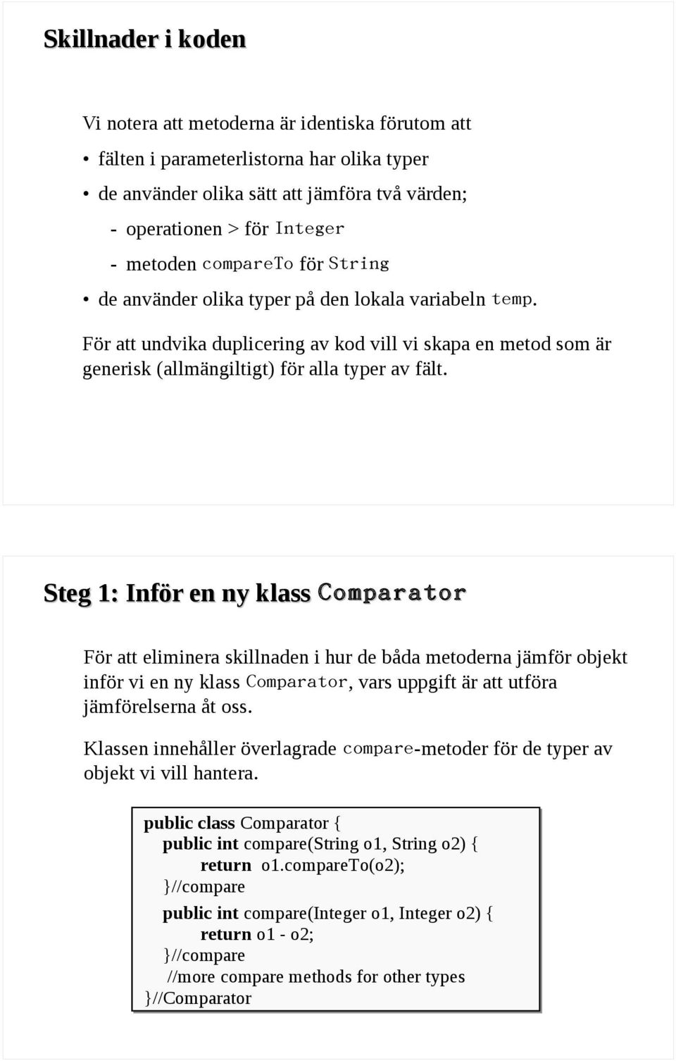 Steg 1: Inför en ny klass Comparator För att eliminera skillnaden i hur de båda metoderna jämför objekt inför vi en ny klass Comparator, vars uppgift är att utföra jämförelserna åt oss.