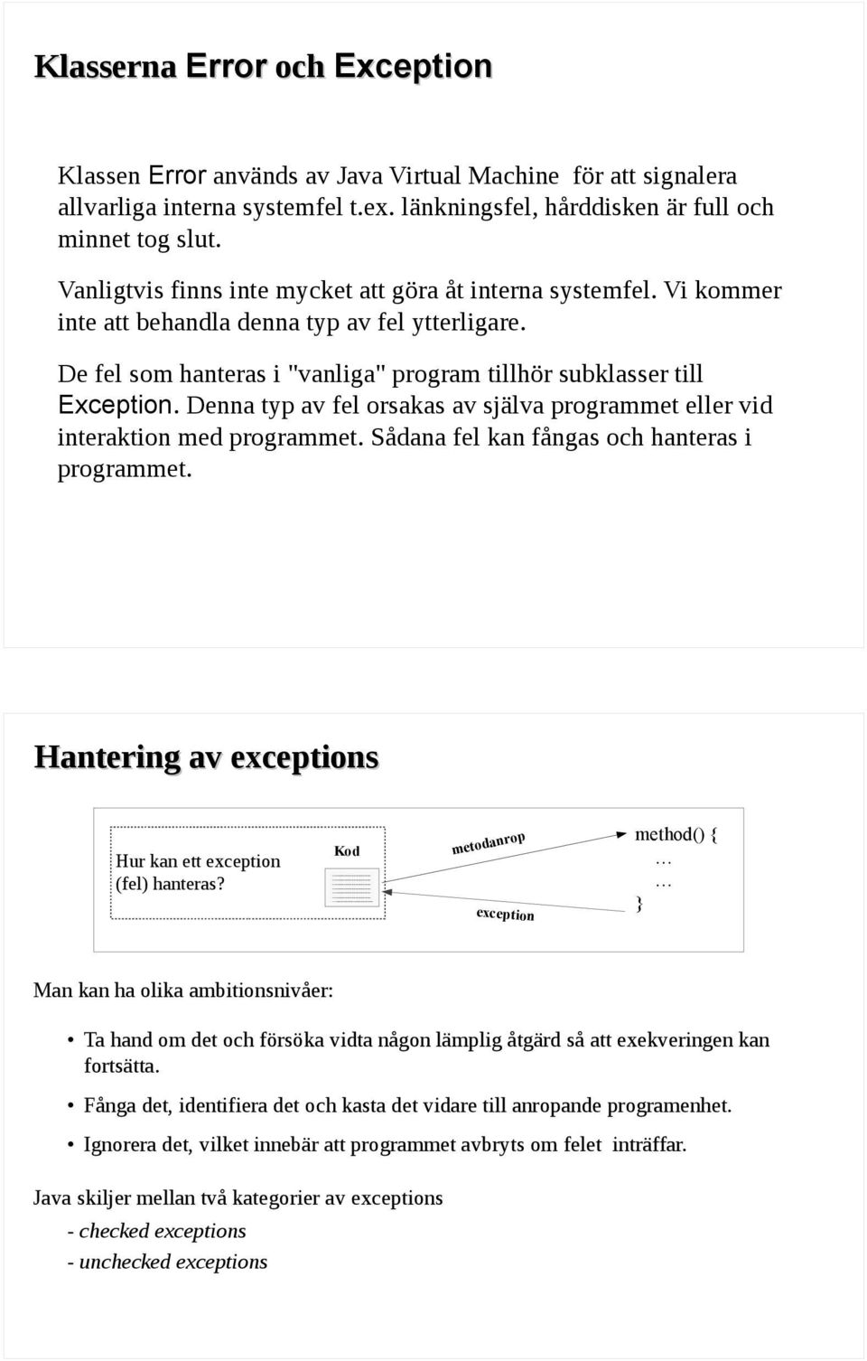 Denna typ av fel orsakas av själva programmet eller vid interaktion med programmet. Sådana fel kan fångas och hanteras i programmet. Hantering av exceptions Hur kan ett exception (fel) hanteras?