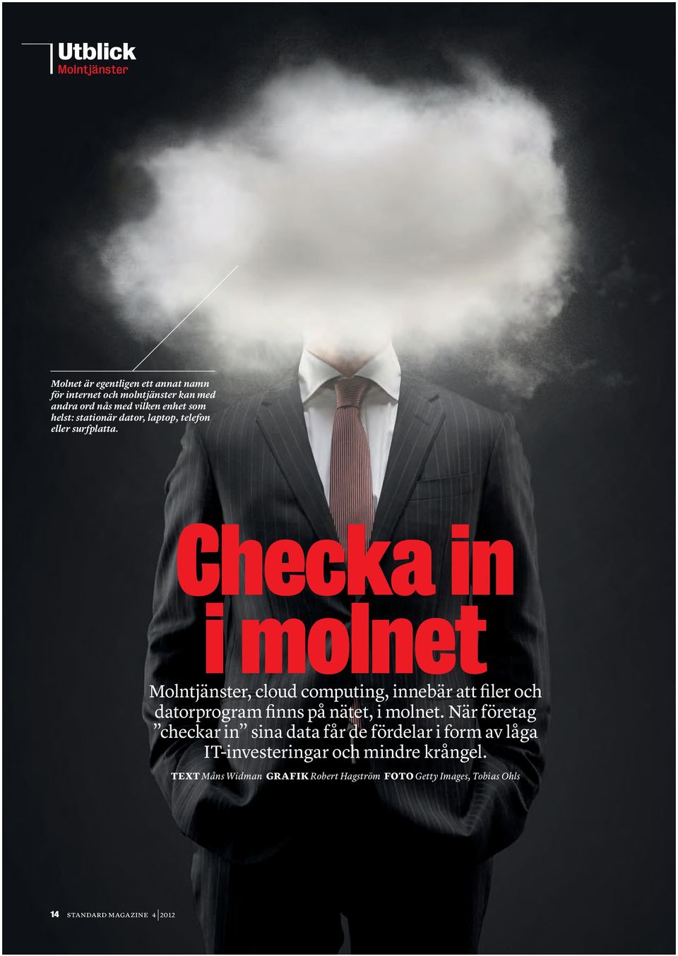 Checka in i molnet Molntjänster, cloud computing, innebär att filer och datorprogram finns på nätet, i molnet.