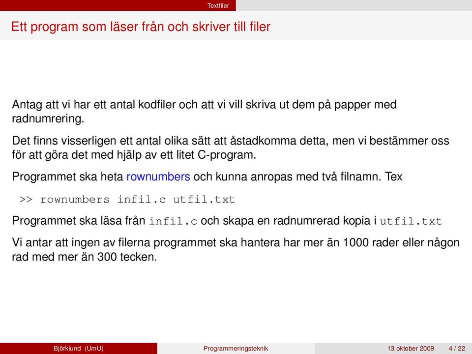 Programmet ska heta rownumbers och kunna anropas med två filnamn. Tex >> rownumbers infil.c utfil.txt Programmet ska läsa från infil.