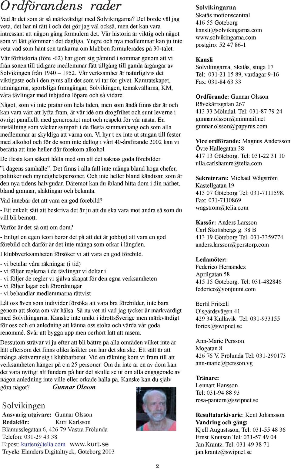 Vår förhistoria (före -62) har gjort sig påmind i sommar genom att vi från sonen till tidigare medlemmar fått tillgång till gamla årgångar av Solvikingen från 1940 1952.