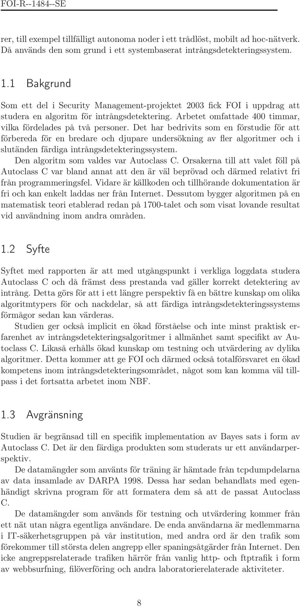 Det har bedrivits som en förstudie för att förbereda för en bredare och djupare undersökning av fler algoritmer och i slutänden färdiga intrångsdetekteringssystem.