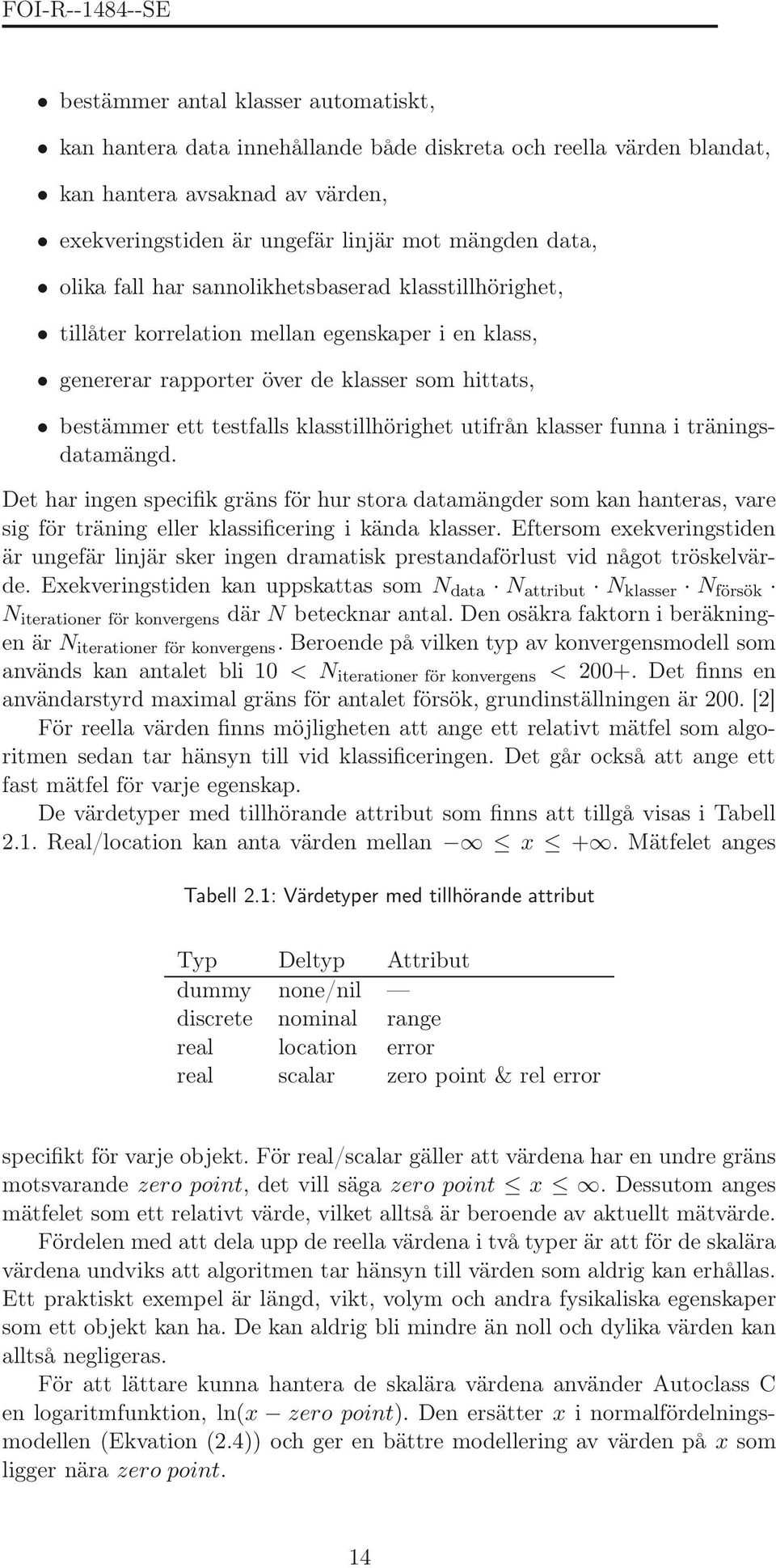 klasser funna i träningsdatamängd. Det har ingen specifik gräns för hur stora datamängder som kan hanteras, vare sig för träning eller klassificering i kända klasser.