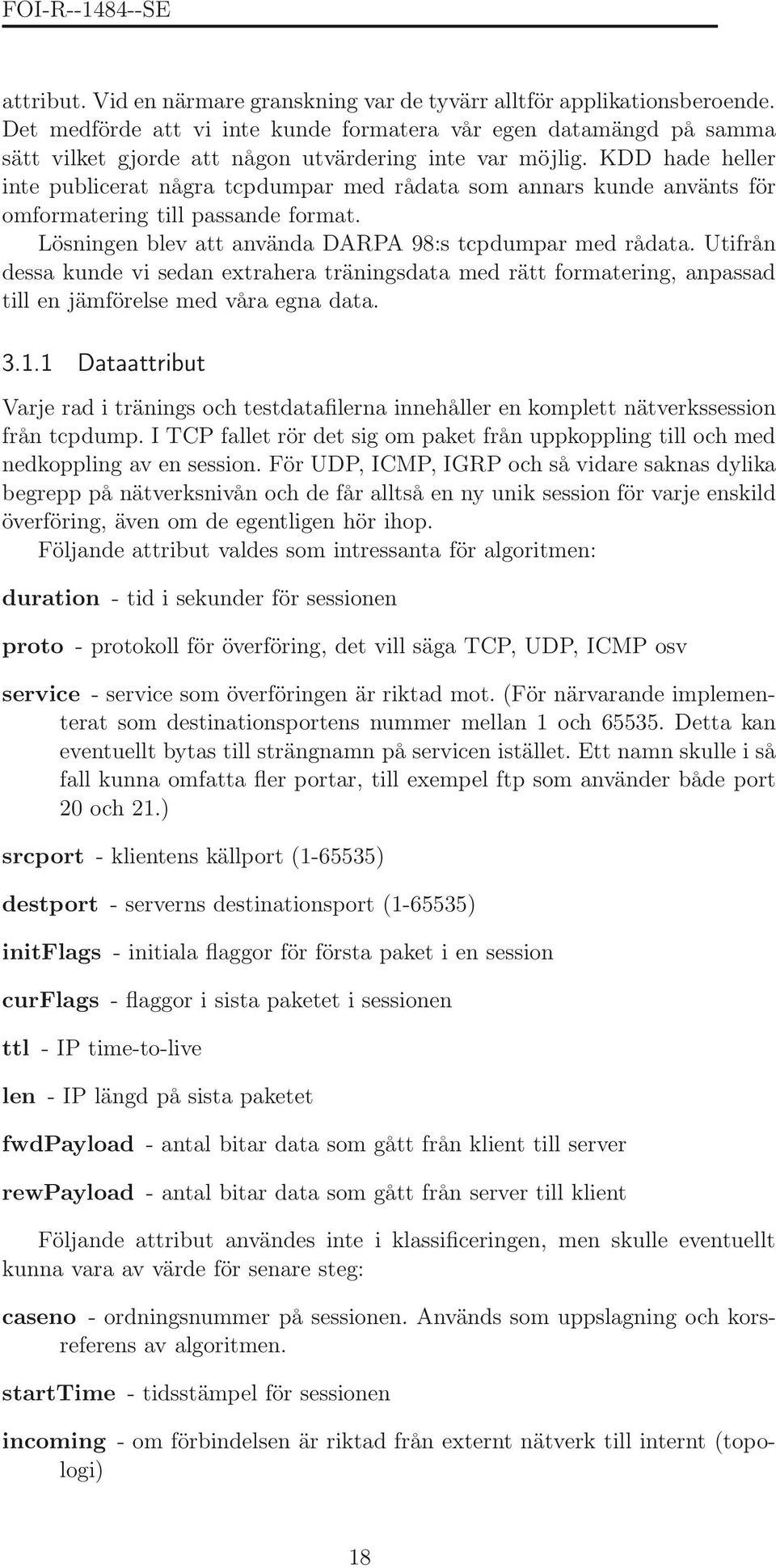 KDD hade heller inte publicerat några tcpdumpar med rådata som annars kunde använts för omformatering till passande format. Lösningen blev att använda DARPA 98:s tcpdumpar med rådata.