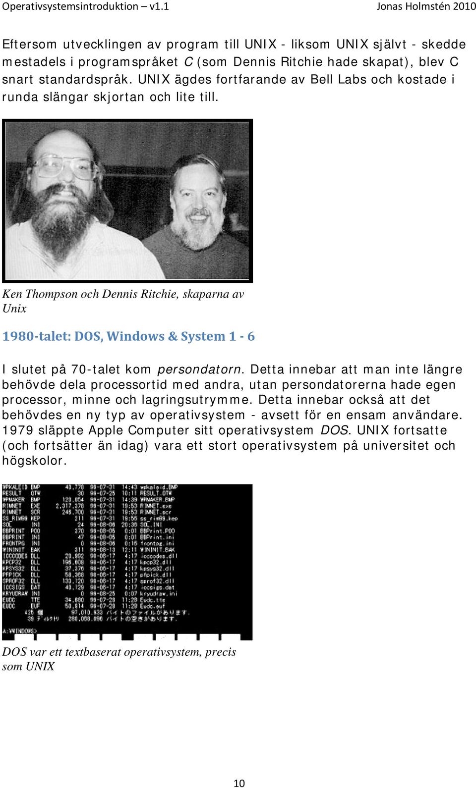 Ken Thompson och Dennis Ritchie, skaparna av Unix 1980 talet: DOS, Windows & System 1 6 I slutet på 70-talet kom persondatorn.