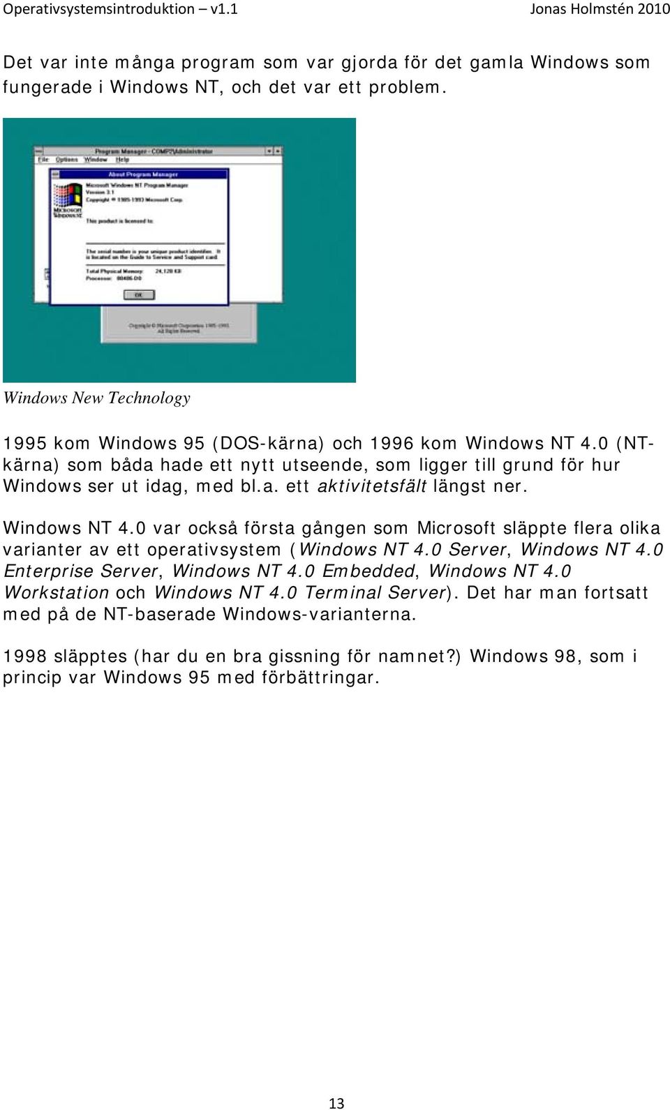 Windows NT 4.0 var också första gången som Microsoft släppte flera olika varianter av ett operativsystem (Windows NT 4.0 Server, Windows NT 4.0 Enterprise Server, Windows NT 4.